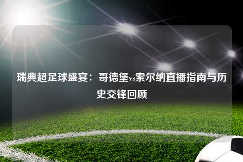瑞典超足球盛宴：哥德堡vs索尔纳直播指南与历史交锋回顾